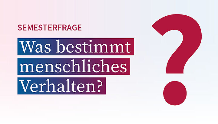 Sujet zur Semesterfrage "Was bestimmt menschliches Verhalten?"
